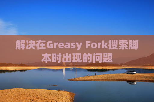 解决在Greasy Fork搜索脚本时出现的问题